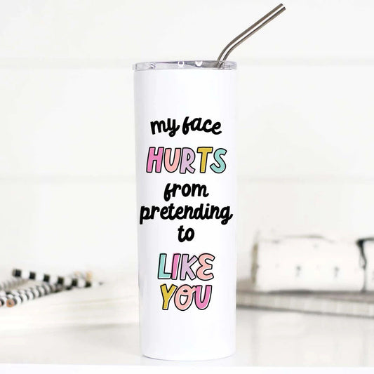 "My Face Hurts From Pretending to Like You" 20 oz Stainless Steel Travel Cup