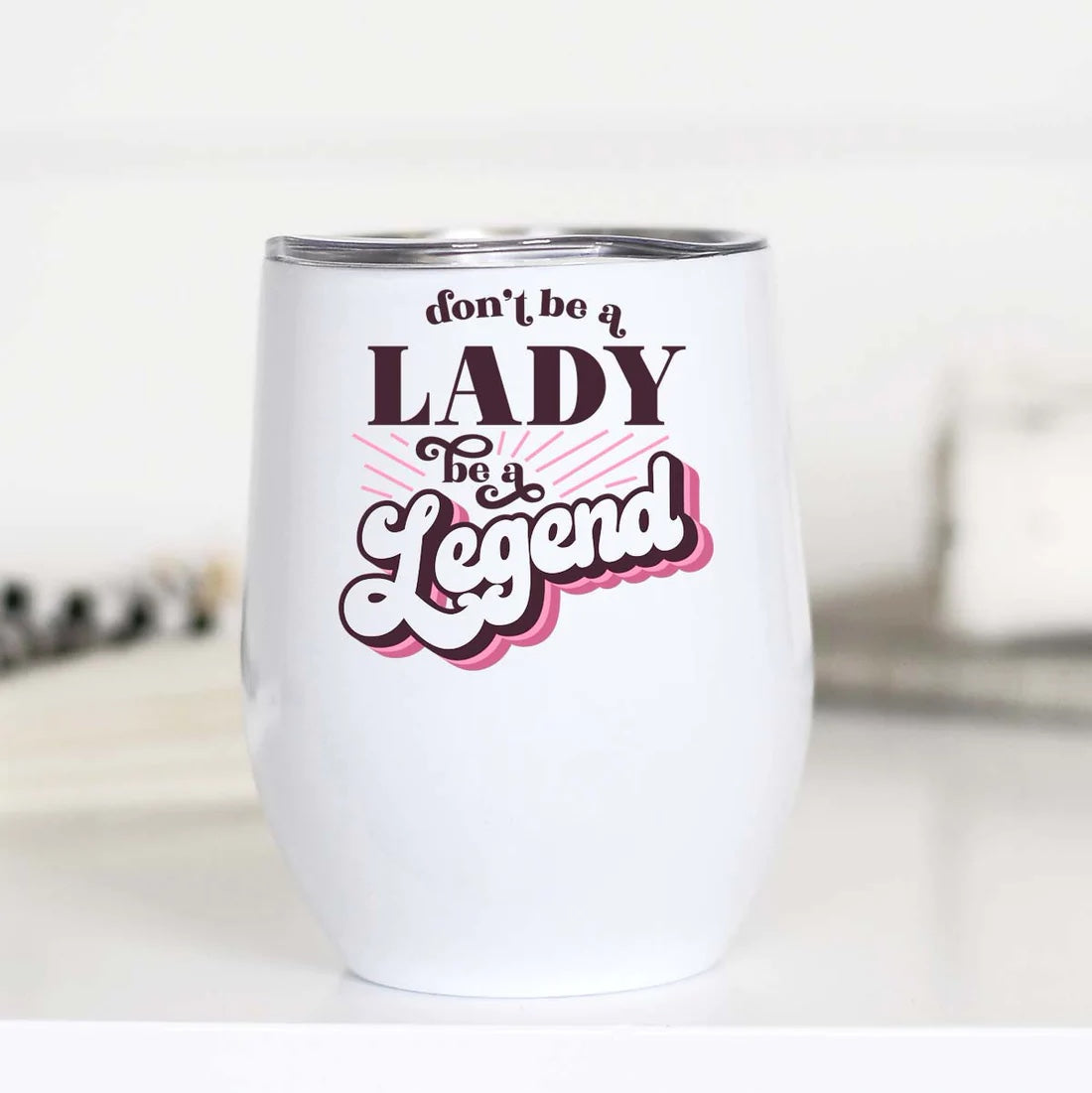 Don’t Be a Lady Be a Legend Wine Cup - Stainless Steel 10oz Tumbler with Empowering Quote